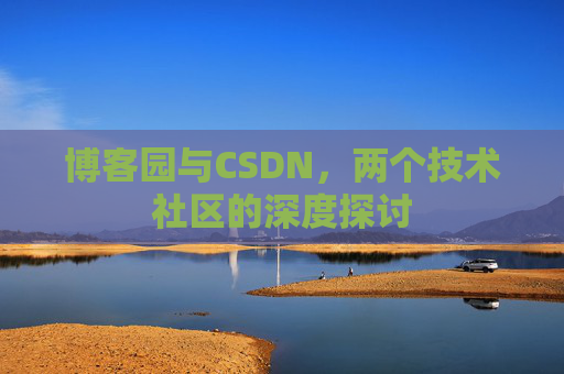 博客园与CSDN，两个技术社区的深度探讨